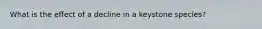What is the effect of a decline in a keystone species?