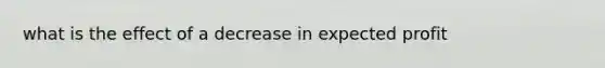 what is the effect of a decrease in expected profit