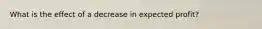 What is the effect of a decrease in expected profit?