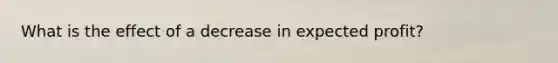 What is the effect of a decrease in expected profit?