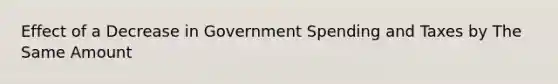 Effect of a Decrease in Government Spending and Taxes by The Same Amount