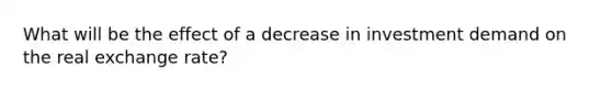 What will be the effect of a decrease in investment demand on the real exchange rate?