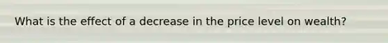 What is the effect of a decrease in the price level on wealth?