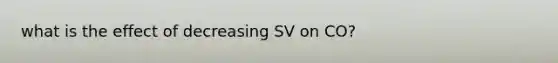 what is the effect of decreasing SV on CO?