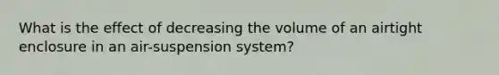 What is the effect of decreasing the volume of an airtight enclosure in an air-suspension system?