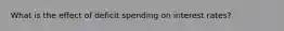 What is the effect of deficit spending on interest rates?