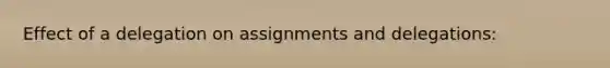 Effect of a delegation on assignments and delegations: