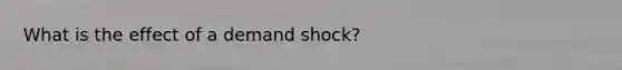 What is the effect of a demand shock?