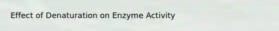 Effect of Denaturation on Enzyme Activity