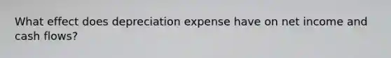 What effect does depreciation expense have on net income and cash flows?