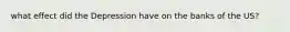 what effect did the Depression have on the banks of the US?