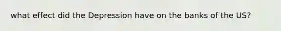 what effect did the Depression have on the banks of the US?