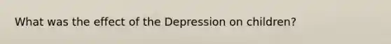 What was the effect of the Depression on children?