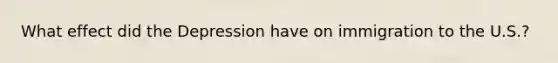 What effect did the Depression have on immigration to the U.S.?