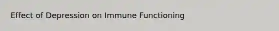 Effect of Depression on Immune Functioning