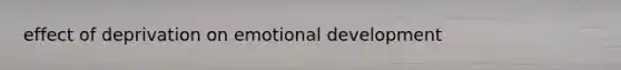 effect of deprivation on emotional development