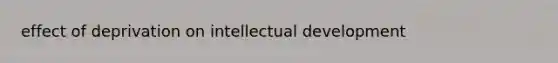 effect of deprivation on intellectual development