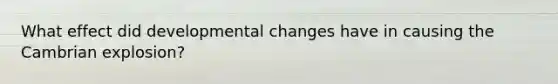 What effect did developmental changes have in causing the Cambrian explosion?