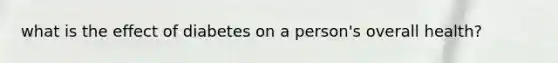 what is the effect of diabetes on a person's overall health?