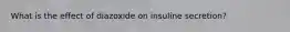 What is the effect of diazoxide on insuline secretion?