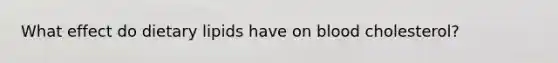 What effect do dietary lipids have on blood cholesterol?