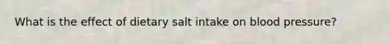 What is the effect of dietary salt intake on blood pressure?