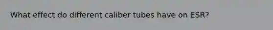 What effect do different caliber tubes have on ESR?