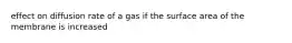 effect on diffusion rate of a gas if the surface area of the membrane is increased