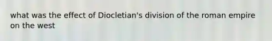 what was the effect of Diocletian's division of the roman empire on the west