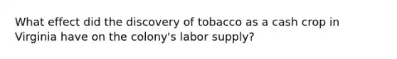 What effect did the discovery of tobacco as a cash crop in Virginia have on the colony's labor supply?