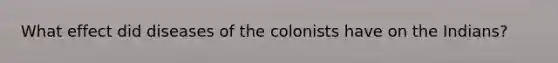 What effect did diseases of the colonists have on the Indians?