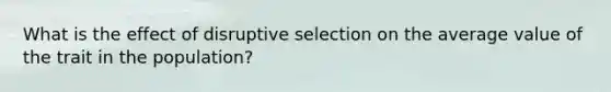 What is the effect of disruptive selection on the average value of the trait in the population?