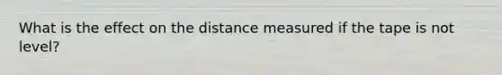 What is the effect on the distance measured if the tape is not level?