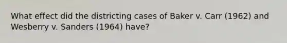 What effect did the districting cases of Baker v. Carr (1962) and Wesberry v. Sanders (1964) have?