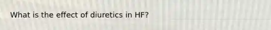 What is the effect of diuretics in HF?