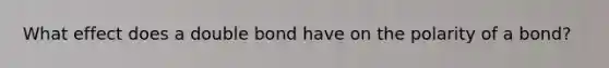 What effect does a double bond have on the polarity of a bond?