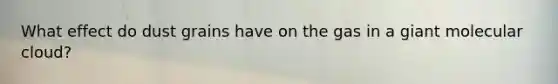 What effect do dust grains have on the gas in a giant molecular cloud?