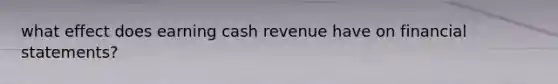 what effect does earning cash revenue have on financial statements?