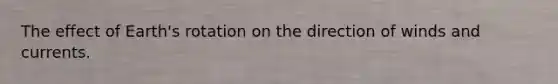 The effect of Earth's rotation on the direction of winds and currents.