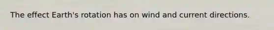 The effect Earth's rotation has on wind and current directions.