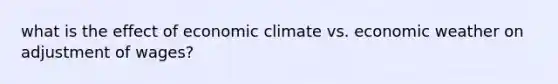 what is the effect of economic climate vs. economic weather on adjustment of wages?