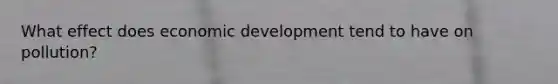 What effect does economic development tend to have on pollution?