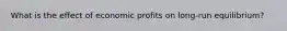 What is the effect of economic profits on long-run equilibrium?