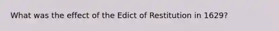 What was the effect of the Edict of Restitution in 1629?