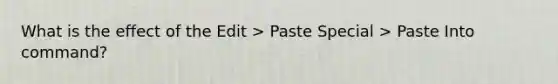 What is the effect of the Edit > Paste Special > Paste Into command?