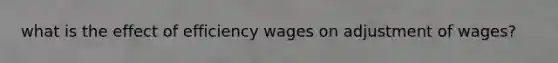 what is the effect of efficiency wages on adjustment of wages?