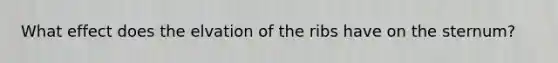 What effect does the elvation of the ribs have on the sternum?