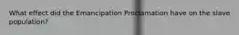 What effect did the Emancipation Proclamation have on the slave population?