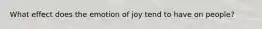 What effect does the emotion of joy tend to have on people?