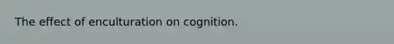 The effect of enculturation on cognition.